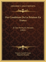 Des Conditions De La Peinture En France: Et Des Peintures Murales (1862) 1161052615 Book Cover