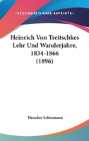 Heinrich Von Treitschkes Lehr-Und Wanderjahre, 1834-1866 (Classic Reprint) 1141288087 Book Cover