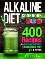 Alkaline Diet Cookbook: 400 Recipes For Rapid Weight Loss & Balancing Your pH Levels 1720196605 Book Cover