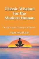 Classic Wisdom for the Modern Human: A Self-Study Guide for Wellness 1075983967 Book Cover