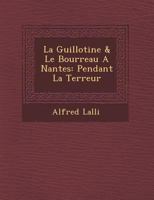 La Guillotine & Le Bourreau a Nantes: Pendant La Terreur 1249921856 Book Cover