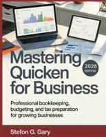 MASTERING QUICKEN FOR BUSINESS: Professional Bookkeeping, Budgeting, and Tax Preparation for Growing Businesses B0G57S8H8R Book Cover