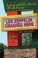 Led Zeppelin Crashed Here: The Rock and Roll Landmarks of North America 1595800182 Book Cover