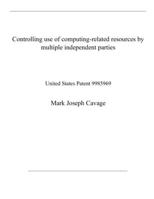 Controlling use of computing-related resources by multiple independent parties: United States Patent 9985969 B08QWPXNJ2 Book Cover