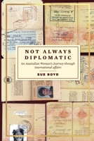 Not Always Diplomatic: An Australian Woman’s Journey through international affairs 1760801496 Book Cover