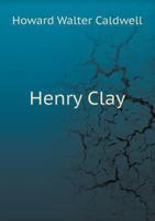Henry Clay: the Great Compromiser: a Brief Estimate of His Place in American History 1013807103 Book Cover