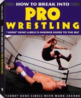 How to Break Into Pro Wrestling: "Judo" Gene LeBell's Insider Guide to the Biz 1581603924 Book Cover