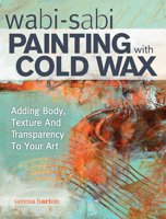 Wabi Sabi Painting with Cold Wax: Adding Body, Texture and Transparency to Your Art 1440340498 Book Cover