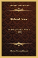 Richard Bruce: Or The Life That Now Is 1164925725 Book Cover
