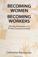 Becoming Women/Becoming Workers: Identity Formation in a French Vocational School 0791420868 Book Cover