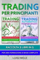 Trading per Principianti: Raccolta 2 Libri in 1 per una Formazione di Base Completa (Italian Edition) B0CP6BZSVV Book Cover