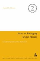 Jesus, an Emerging Jewish Mosaic: Jewish Perspectives, Post-Holocaust (Jewish and Christian Texts in Contexts and Related Studies) 0567027384 Book Cover