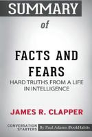 Summary of Facts and Fears: Hard Truths from a Life in Intelligence by James R. Clapper: Conversation Starters 0464996066 Book Cover