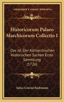 Historicorum Palaeo Marchicorum Collectio I: Das Ist, Der Altmarckischen Historischen Sachen Erste Sammlung (1726) 1166201767 Book Cover