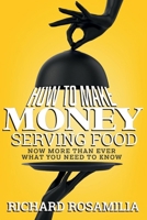 How To Make Money Serving Food: Now More Than Ever What You Need To Know 1098318536 Book Cover