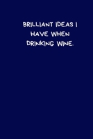 Brilliant Ideas I Have When Drinking Wine: Lined A5 Notebook (6"x9") Blue Funny Present Alternative Gift to a Birthday Card Silly Office Writing ... Coworker Boyfriend Girlfriend Wife Husband 1695130944 Book Cover