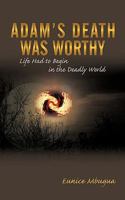 Adam's Death Was Worthy: Life Had to Begin in the Deadly World 1438998732 Book Cover