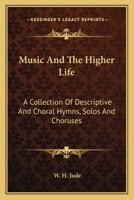 Music And The Higher Life: A Collection Of Descriptive And Choral Hymns, Solos And Choruses 1163147893 Book Cover