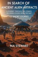 IN SEARCH OF ANCIENT ALIEN ARTIFACTS: A Journey Through the Cosmos Decoding Echoes from the Past B0FMPBNN4F Book Cover
