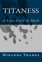 Titaness: A Love Story in Myth 1442178574 Book Cover