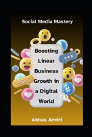 Social Media Mastery: Boosting Linear Business Growth in a Digital World B0DZPDLV1H Book Cover