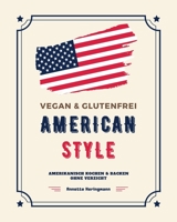 Vegan und Glutenfrei American Style: Amerikanisch Kochen und Backen ohne Verzicht (Rezepte aus den USA) (German Edition) 1777009944 Book Cover