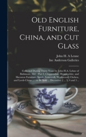 Old English Furniture, China, and Cut Glass: Collected During Thirty Years by John H.A. Lehne of Baltimore, Md.: Part I, Chippendale, Hepplewhite, and ... and Leeds China ...: to Be Sold ...... 1013796144 Book Cover