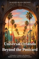 Universal Orlando Beyond the Postcard: A Traveler's Guide to the Resort's Hidden Gems and Overlooked Corners B0HD14HD41 Book Cover