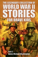 The Legendary Collection Of World War II Stories For Brave Kids (Part 2): An Illustrated Journey Through Heroic Battles, Unbelievable Deeds And ... War 2 (World War 2 Stories For Young Readers) B0DZVLJ6JW Book Cover