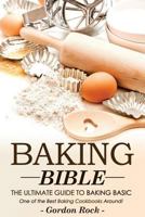 Baking Bible, The Ultimate Guide to Baking Basic: One of the Best Baking Cookbooks Around! 1533001383 Book Cover