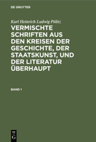 Karl Heinrich Ludwig P�litz: Vermischte Schriften Aus Den Kreisen Der Geschichte, Der Staatskunst, Und Der Literatur �berhaupt. Band 1 3111206920 Book Cover
