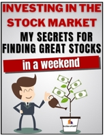 Investing in the Stock Market - My secrets for finding great stocks in a weekend: Learn 8 secrets to find a 300, 700, 1000% nugget in a weekend, without complicated knowledge B093B2L2G4 Book Cover
