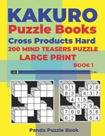 Kakuro Puzzle Book Hard Cross Product - 200 Mind Teasers Puzzle - Large Print - Book 1: Logic Games For Adults - Brain Games Books For Adults - Mind Teaser Puzzles For Adults 1700656759 Book Cover
