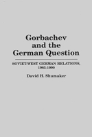 Gorbachev and the German Question: Soviet-West German Relations, 1985-1990 027595028X Book Cover