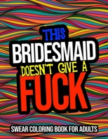 This Bridesmaid Doesn't Give A Fuck: Swear Coloring Book: A Bridesmaid Gift For Weddings B08L6QR2Q7 Book Cover