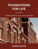 Foundations for Life Volume 1: Building Upon God, Jesus, and the Holy Spirit B096Y2K7G2 Book Cover