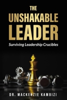 THE UNSHAKABLE LEADER: Surviving Leadership Crucibles 1998585239 Book Cover