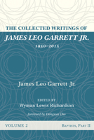 The Collected Writings of James Leo Garrett Jr., 1950-2015: Volume Two 1532607326 Book Cover