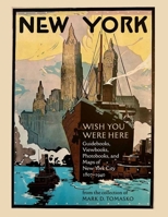 Wish You Were Here: Touring New York City through 200 years of Guidebooks, Viewbooks, Photobooks, and Maps 1605831220 Book Cover