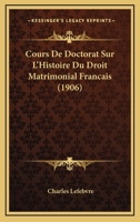 Cours De Doctorat Sur L'Histoire Du Droit Matrimonial Francais (1906) 1273439643 Book Cover