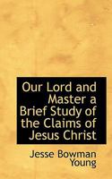 Our Lord and Master a Brief Study of the Claims of Jesus Christ 1115081187 Book Cover
