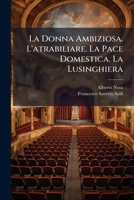 La Donna Ambiziosa. L'atrabiliare. La Pace Domestica. La Lusinghiera 1179734068 Book Cover