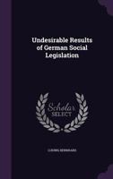 Undesirable Results Of German Social Legislation (1914) 1165756471 Book Cover