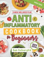 Anti Inflammatory Cookbook for Beginners: Empower Your Health: Easy Anti-Inflammatory Recipes, Comprehensive Nutritional Insights, and a 6-Week Wellness Plan for Beginners. B0CS9RTK36 Book Cover