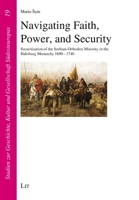 Navigating Faith, Power, and Security: Securitisation of the Serbian-Orthodox Minority in the Habsburg Monarchy 1690-1740 (Studien zur Geschichte, Kultur und Gesellschaft Südosteuropas) 3643915896 Book Cover