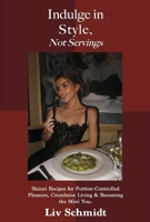Indulge in Style, Not Servings: Skinni Recipes for Portion-Controlled Pleasure, Crumbsize Living & Becoming the Mini You. B0GMTG55PZ Book Cover
