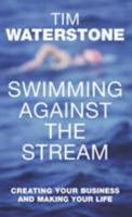 Swimming Against the Stream: Creating Your Business and Making Your Life 1447266617 Book Cover