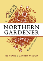 The Northern Gardener: From Apples to Zinnias 1681340461 Book Cover