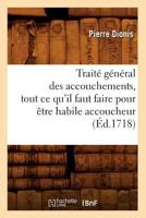 Traita(c) Ga(c)Na(c)Ral Des Accouchements, Tout Ce Qu'il Faut Faire Pour Aatre Habile Accoucheur (A0/00d.1718) 2012629695 Book Cover