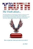 The Truth about Truth!: The Truth about the Truth and How to find the Truth! B0BS8SNKRN Book Cover